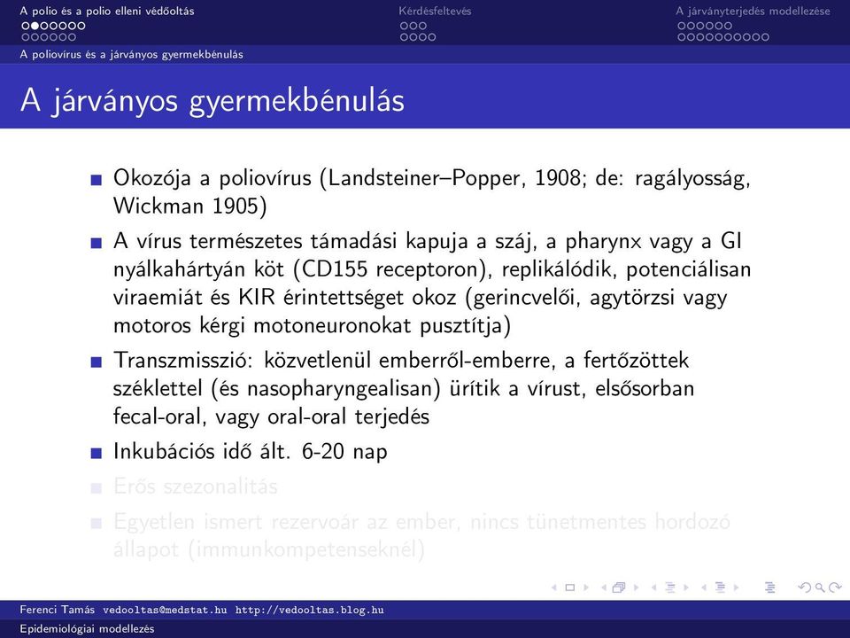 vagy motoros kérgi motoneuronokat pusztítja) Transzmisszió: közvetlenül emberről-emberre, a fertőzöttek széklettel (és nasopharyngealisan) ürítik a vírust, elsősorban