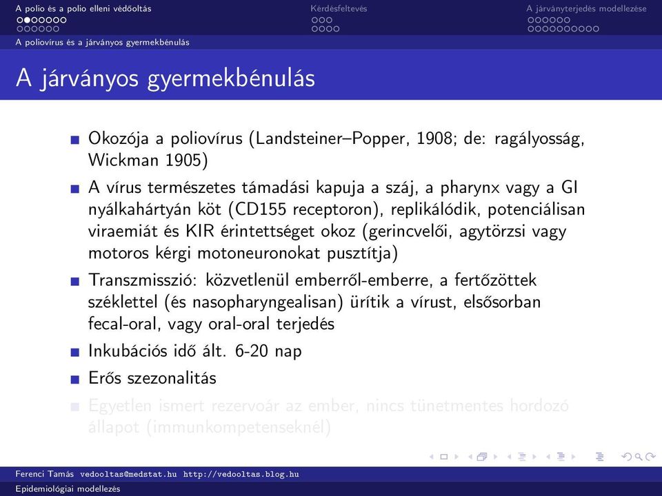 vagy motoros kérgi motoneuronokat pusztítja) Transzmisszió: közvetlenül emberről-emberre, a fertőzöttek széklettel (és nasopharyngealisan) ürítik a vírust, elsősorban