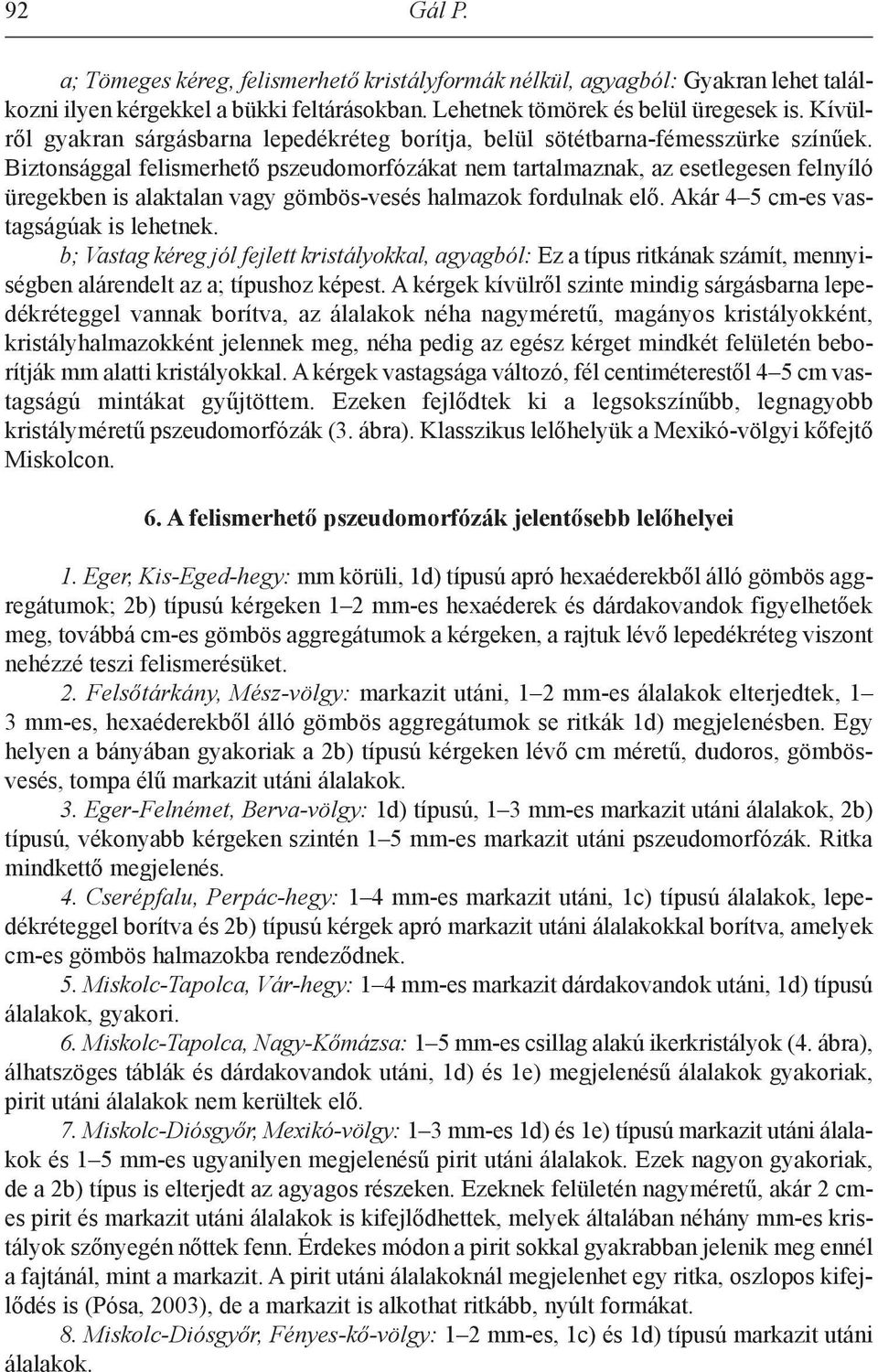 Biztonsággal felismerhető pszeudomorfózákat nem tartalmaznak, az esetlegesen felnyíló üregekben is alaktalan vagy gömbös-vesés halmazok fordulnak elő. Akár 4 5 cm-es vastagságúak is lehetnek.