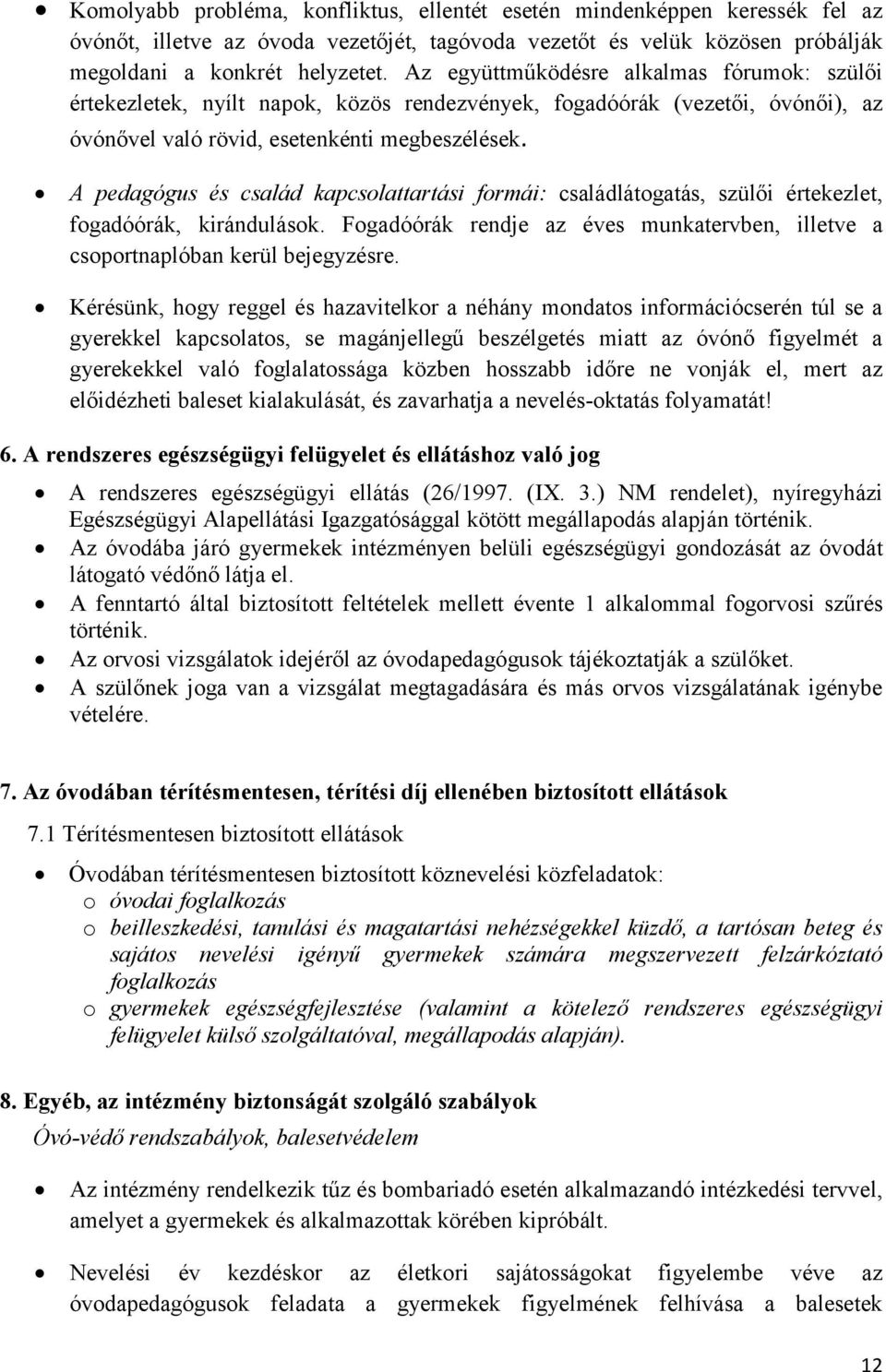 A pedagógus és család kapcsolattartási formái: családlátogatás, szülői értekezlet, fogadóórák, kirándulások. Fogadóórák rendje az éves munkatervben, illetve a csoportnaplóban kerül bejegyzésre.