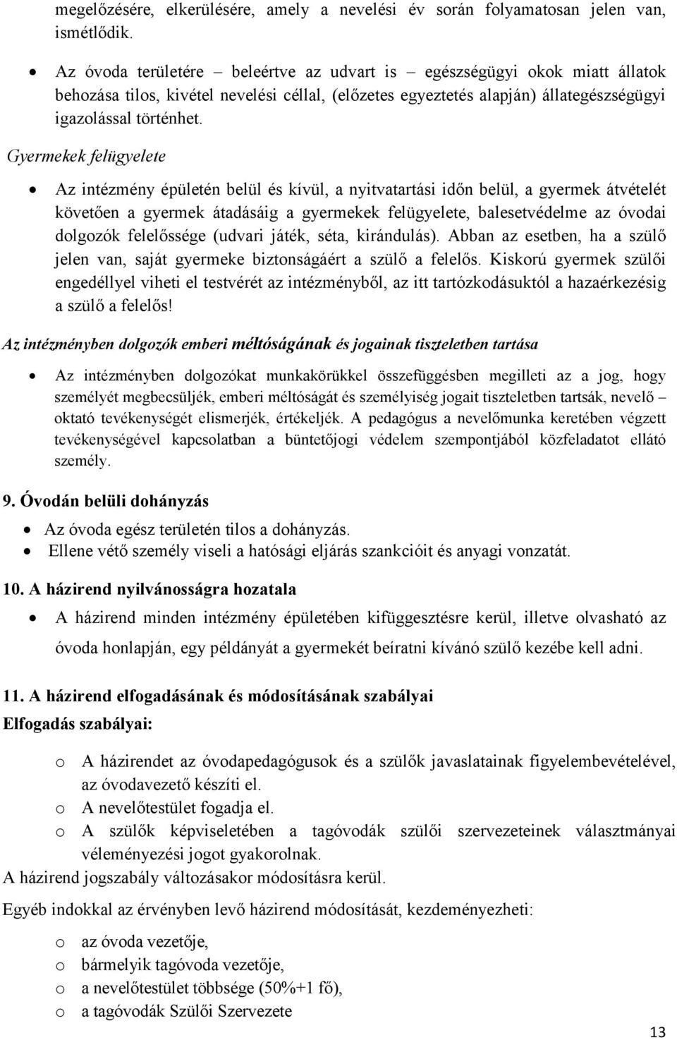 Gyermekek felügyelete Az intézmény épületén belül és kívül, a nyitvatartási időn belül, a gyermek átvételét követően a gyermek átadásáig a gyermekek felügyelete, balesetvédelme az óvodai dolgozók