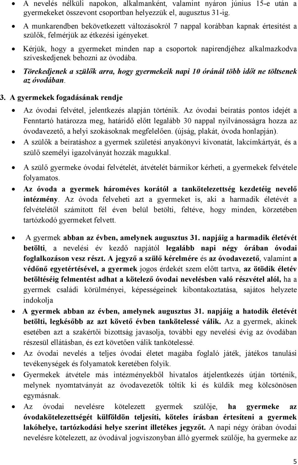 Kérjük, hogy a gyermeket minden nap a csoportok napirendjéhez alkalmazkodva szíveskedjenek behozni az óvodába.