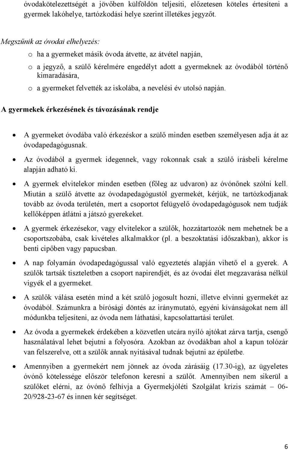 felvették az iskolába, a nevelési év utolsó napján. A gyermekek érkezésének és távozásának rendje A gyermeket óvodába való érkezéskor a szülő minden esetben személyesen adja át az óvodapedagógusnak.