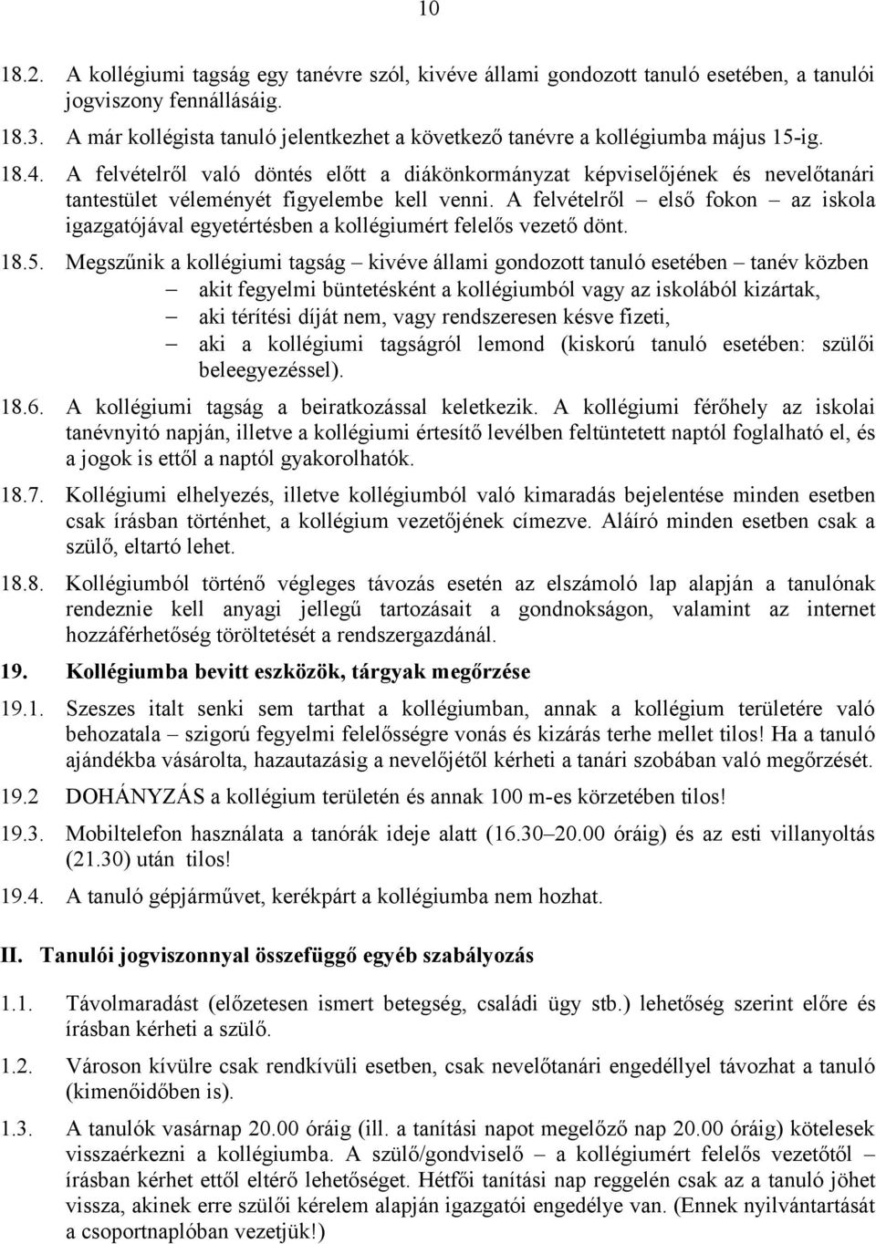 A felvételről való döntés előtt a diákönkormányzat képviselőjének és nevelőtanári tantestület véleményét figyelembe kell venni.