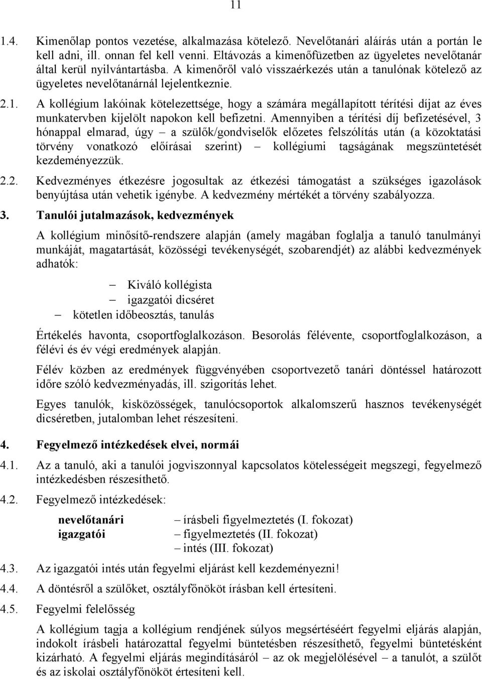 A kollégium lakóinak kötelezettsége, hogy a számára megállapított térítési díjat az éves munkatervben kijelölt napokon kell befizetni.