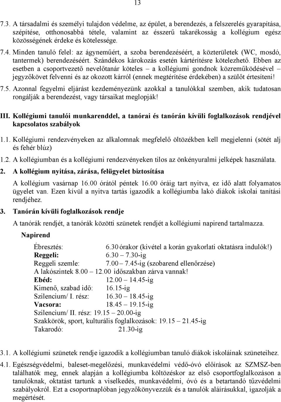 Ebben az esetben a csoportvezető nevelőtanár köteles a kollégiumi gondnok közreműködésével jegyzőkövet felvenni és az okozott kárról (ennek megtérítése érdekében) a szülőt értesíteni! 7.5.