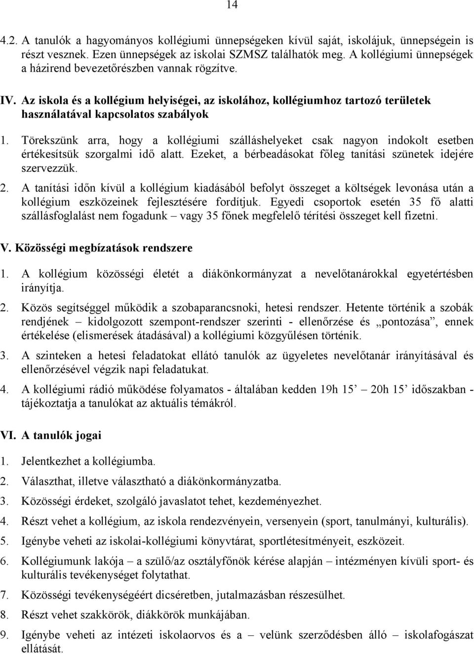 Törekszünk arra, hogy a kollégiumi szálláshelyeket csak nagyon indokolt esetben értékesítsük szorgalmi idő alatt. Ezeket, a bérbeadásokat főleg tanítási szünetek idejére szervezzük. 2.