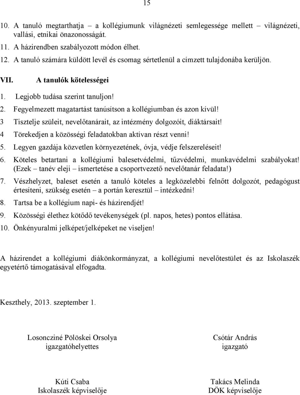 Fegyelmezett magatartást tanúsítson a kollégiumban és azon kívül! 3 Tisztelje szüleit, nevelőtanárait, az intézmény dolgozóit, diáktársait! 4 Törekedjen a közösségi feladatokban aktívan részt venni!