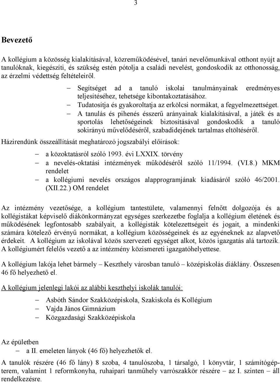 Tudatosítja és gyakoroltatja az erkölcsi normákat, a fegyelmezettséget.