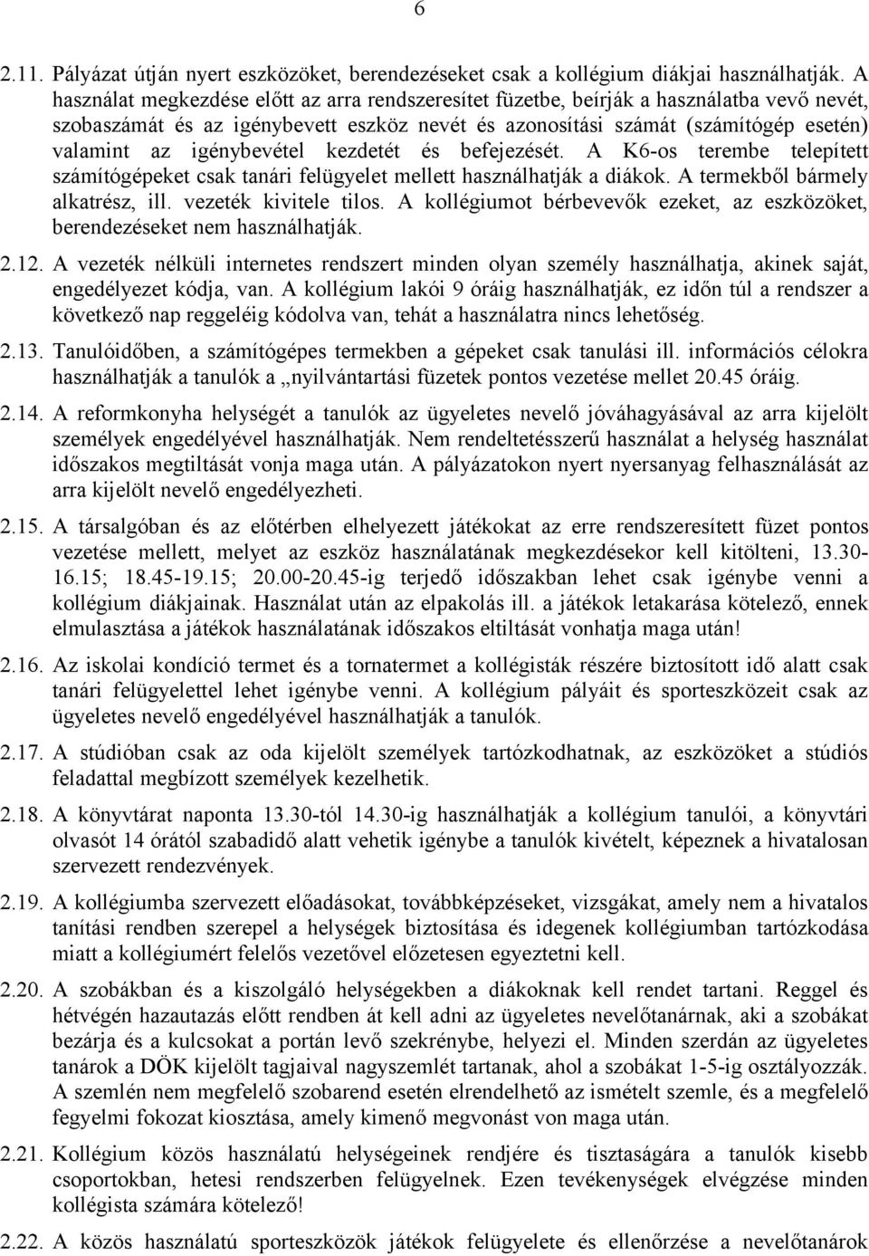 igénybevétel kezdetét és befejezését. A K6-os terembe telepített számítógépeket csak tanári felügyelet mellett használhatják a diákok. A termekből bármely alkatrész, ill. vezeték kivitele tilos.