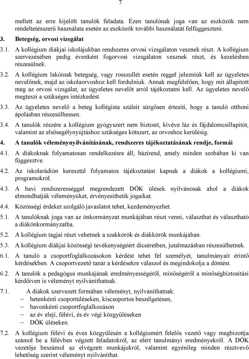 A kollégium lakóinak betegség, vagy rosszullét esetén reggel jelezniük kell az ügyeletes nevelőnek, majd az iskolaorvoshoz kell fordulniuk.