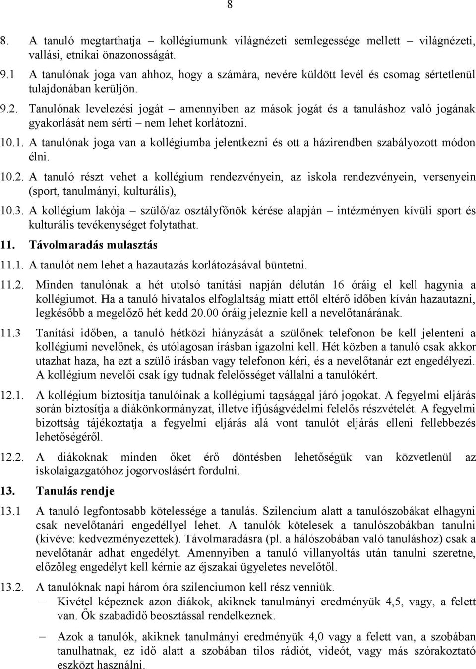 Tanulónak levelezési jogát amennyiben az mások jogát és a tanuláshoz való jogának gyakorlását nem sérti nem lehet korlátozni. 10