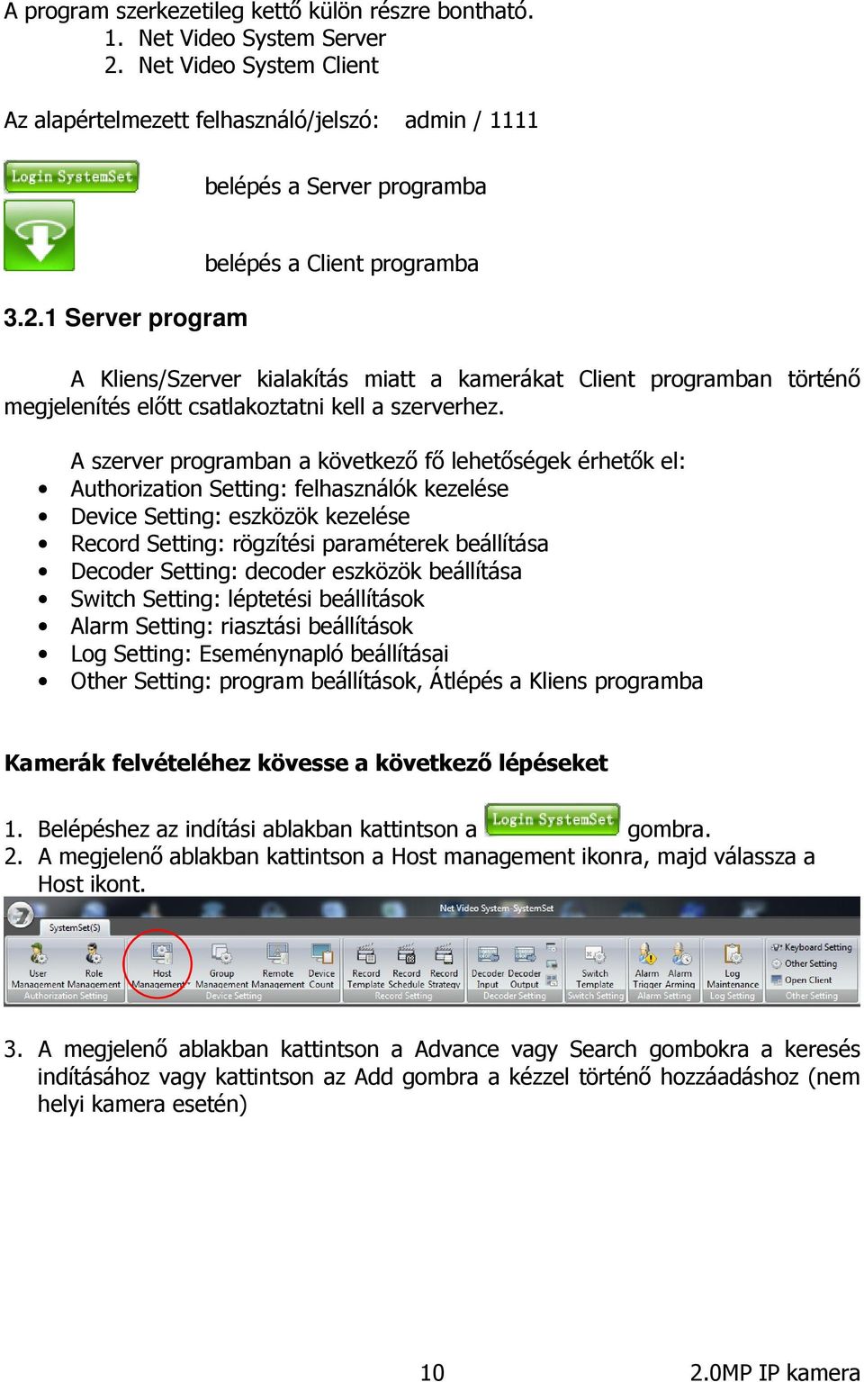 1 Server program belépés a Client programba A Kliens/Szerver kialakítás miatt a kamerákat Client programban történő megjelenítés előtt csatlakoztatni kell a szerverhez.