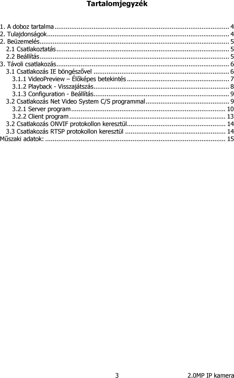 .. 8 3.1.3 Configuration - Beállítás... 9 3.2 Csatlakozás Net Video System C/S programmal... 9 3.2.1 Server program... 10 3.2.2 Client program.