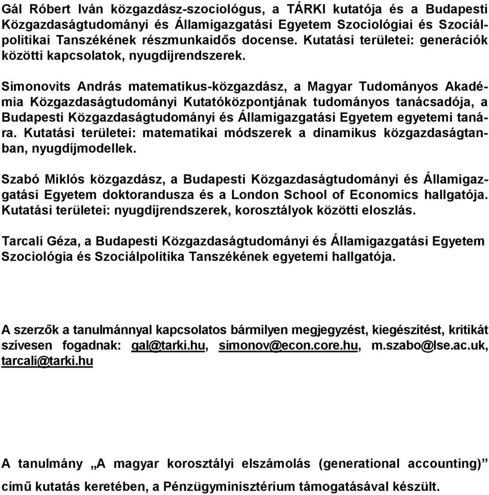 Simonovits András matematikus-közgazdász, a Magyar Tudományos Akadémia Közgazdaságtudományi Kutatóközpontjának tudományos tanácsadója, a Budapesti Közgazdaságtudományi és Államigazgatási Egyetem