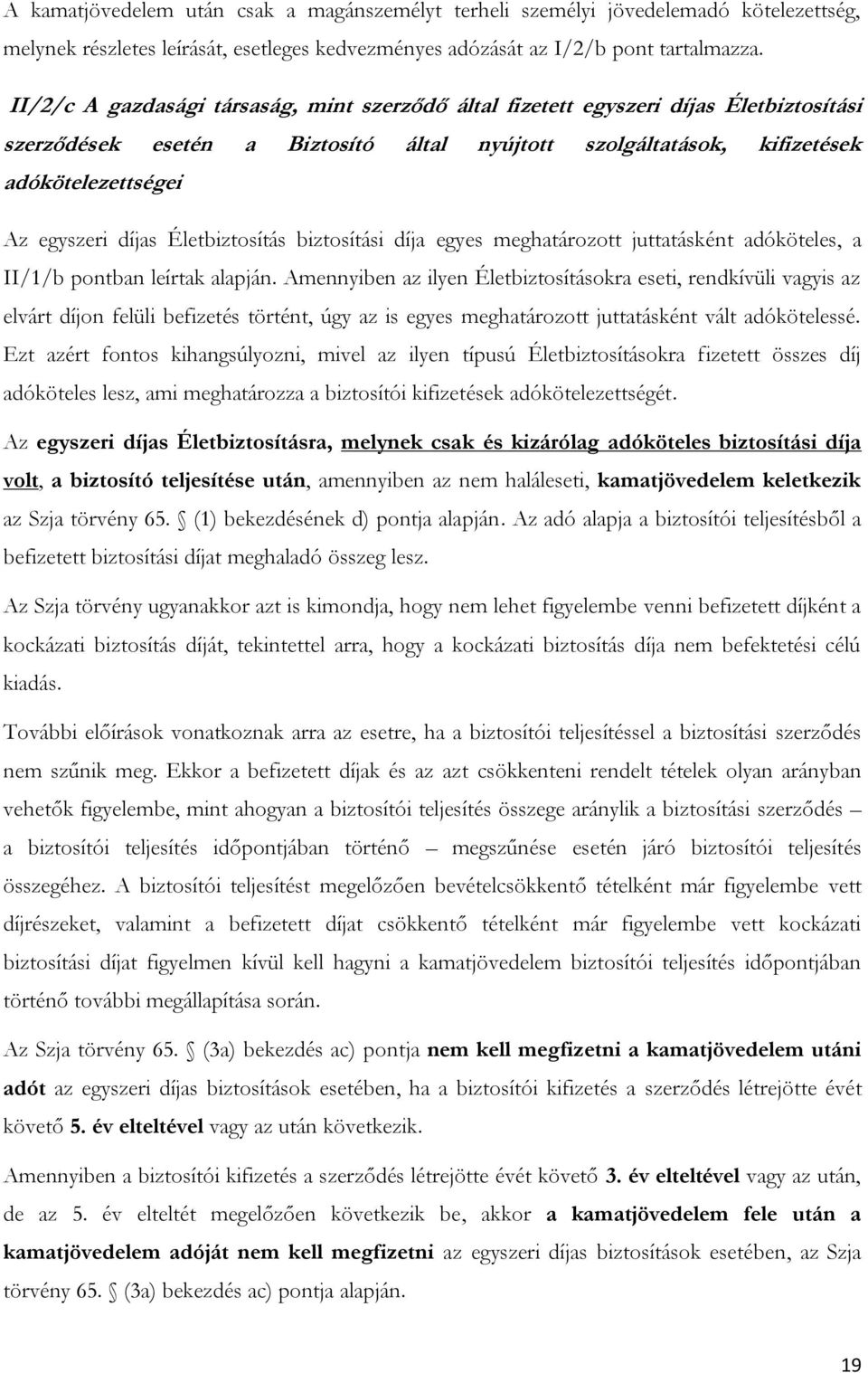 Életbiztosítás biztosítási díja egyes meghatározott juttatásként adóköteles, a II/1/b pontban leírtak alapján.