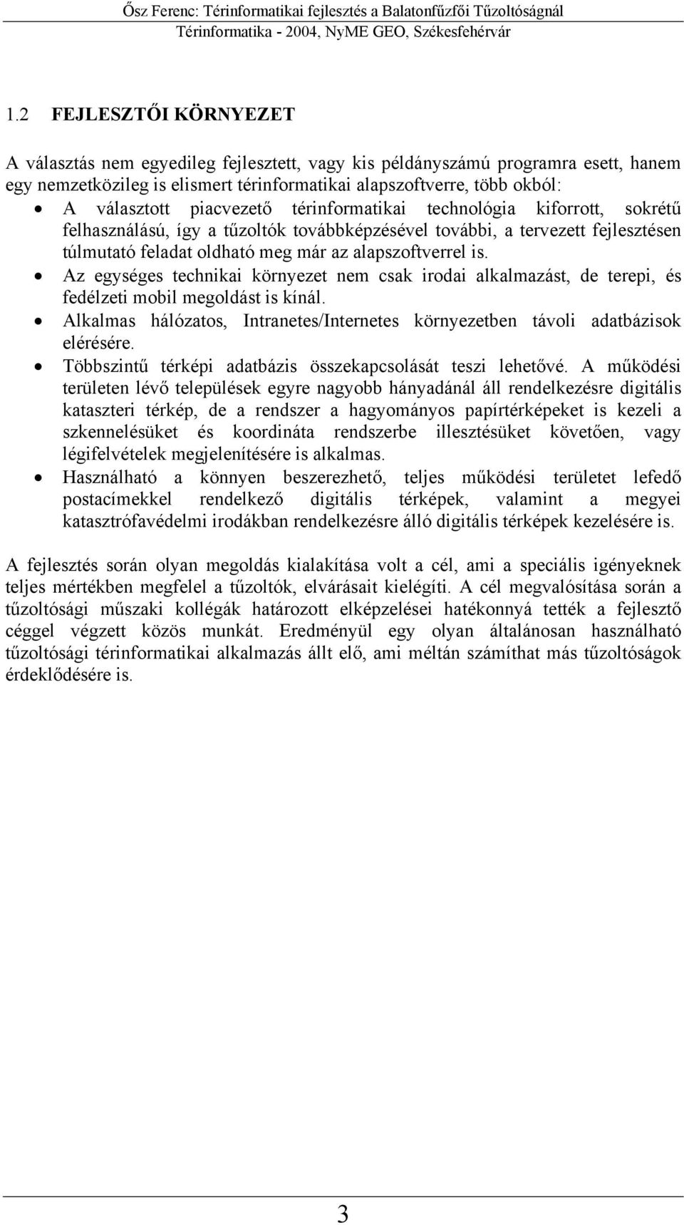 Az egységes technikai környezet nem csak irodai alkalmazást, de terepi, és fedélzeti mobil megoldást is kínál. Alkalmas hálózatos, Intranetes/Internetes környezetben távoli adatbázisok elérésére.