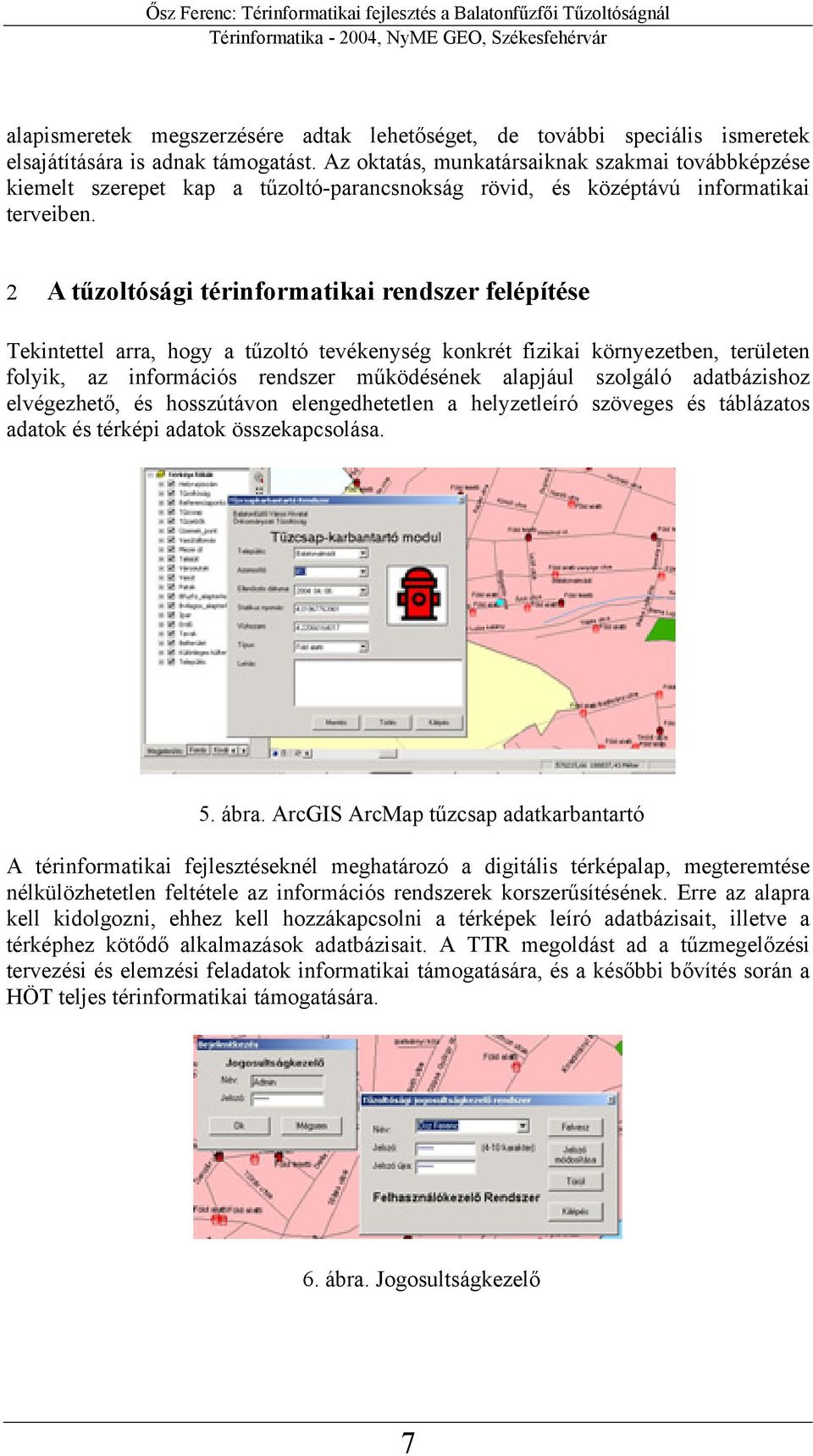 2 A tűzoltósági térinformatikai rendszer felépítése Tekintettel arra, hogy a tűzoltó tevékenység konkrét fizikai környezetben, területen folyik, az információs rendszer működésének alapjául szolgáló