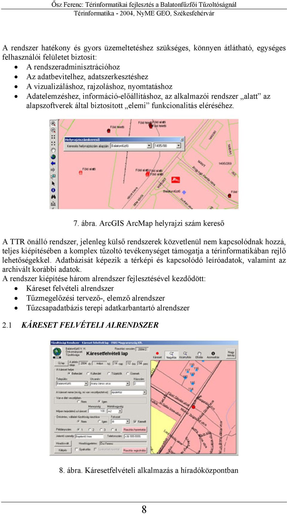 ArcGIS ArcMap helyrajzi szám kereső A TTR önálló rendszer, jelenleg külső rendszerek közvetlenül nem kapcsolódnak hozzá, teljes kiépítésében a komplex tűzoltó tevékenységet támogatja a