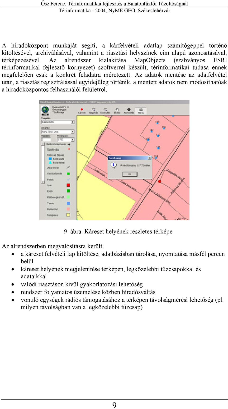 Az adatok mentése az adatfelvétel után, a riasztás regisztrálással egyidejűleg történik, a mentett adatok nem módosíthatóak a híradóközpontos felhasználói felületről. 9. ábra.