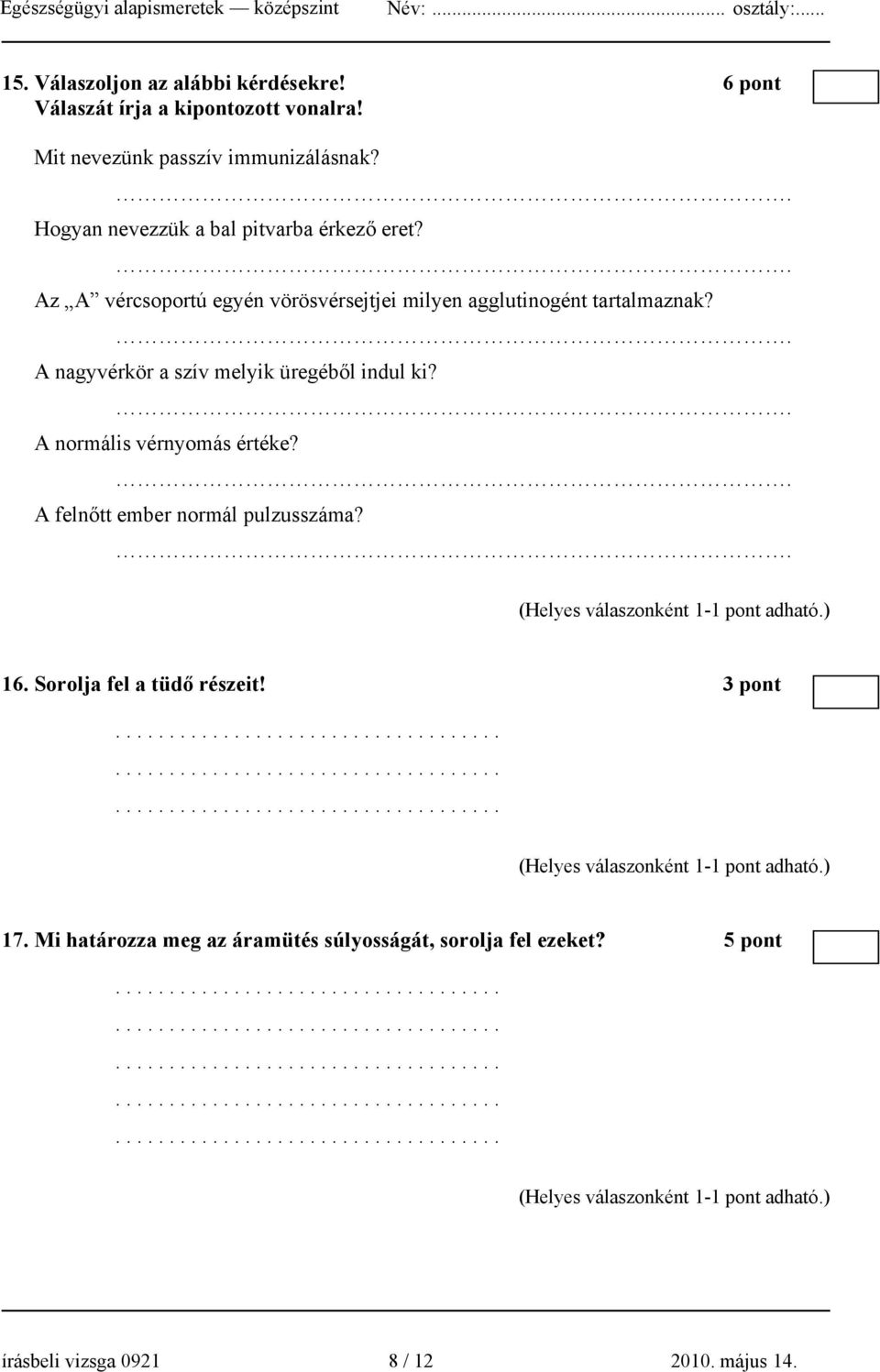 . A nagyvérkör a szív melyik üregéből indul ki?. A normális vérnyomás értéke?. A felnőtt ember normál pulzusszáma?. 16.