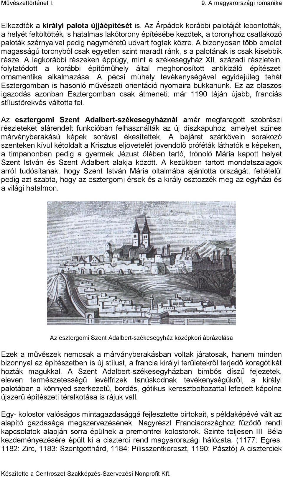 A bizonyosan több emelet magasságú toronyból csak egyetlen szint maradt ránk, s a palotának is csak kisebbik része. A legkorábbi részeken éppúgy, mint a székesegyház XII.