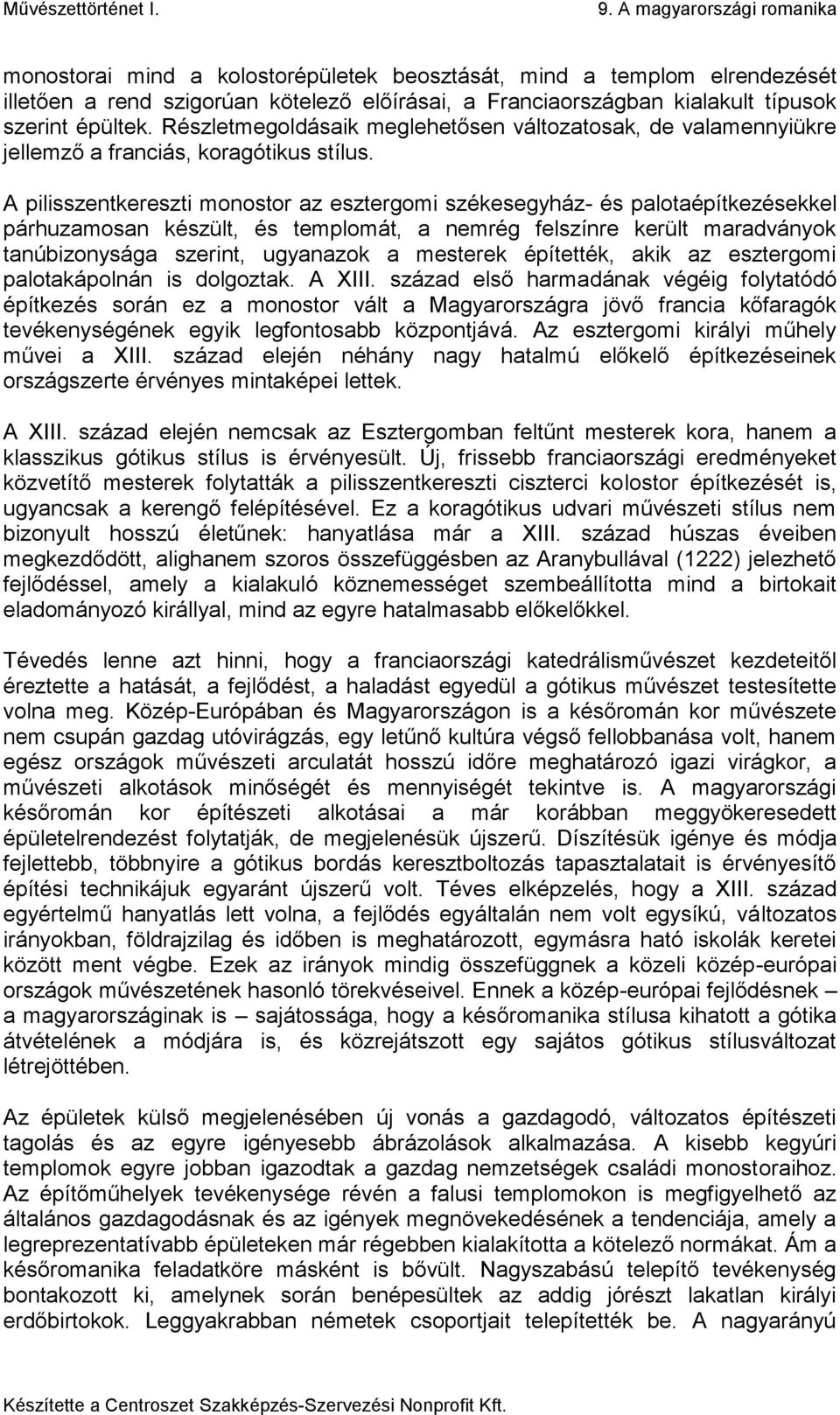 A pilisszentkereszti monostor az esztergomi székesegyház- és palotaépítkezésekkel párhuzamosan készült, és templomát, a nemrég felszínre került maradványok tanúbizonysága szerint, ugyanazok a