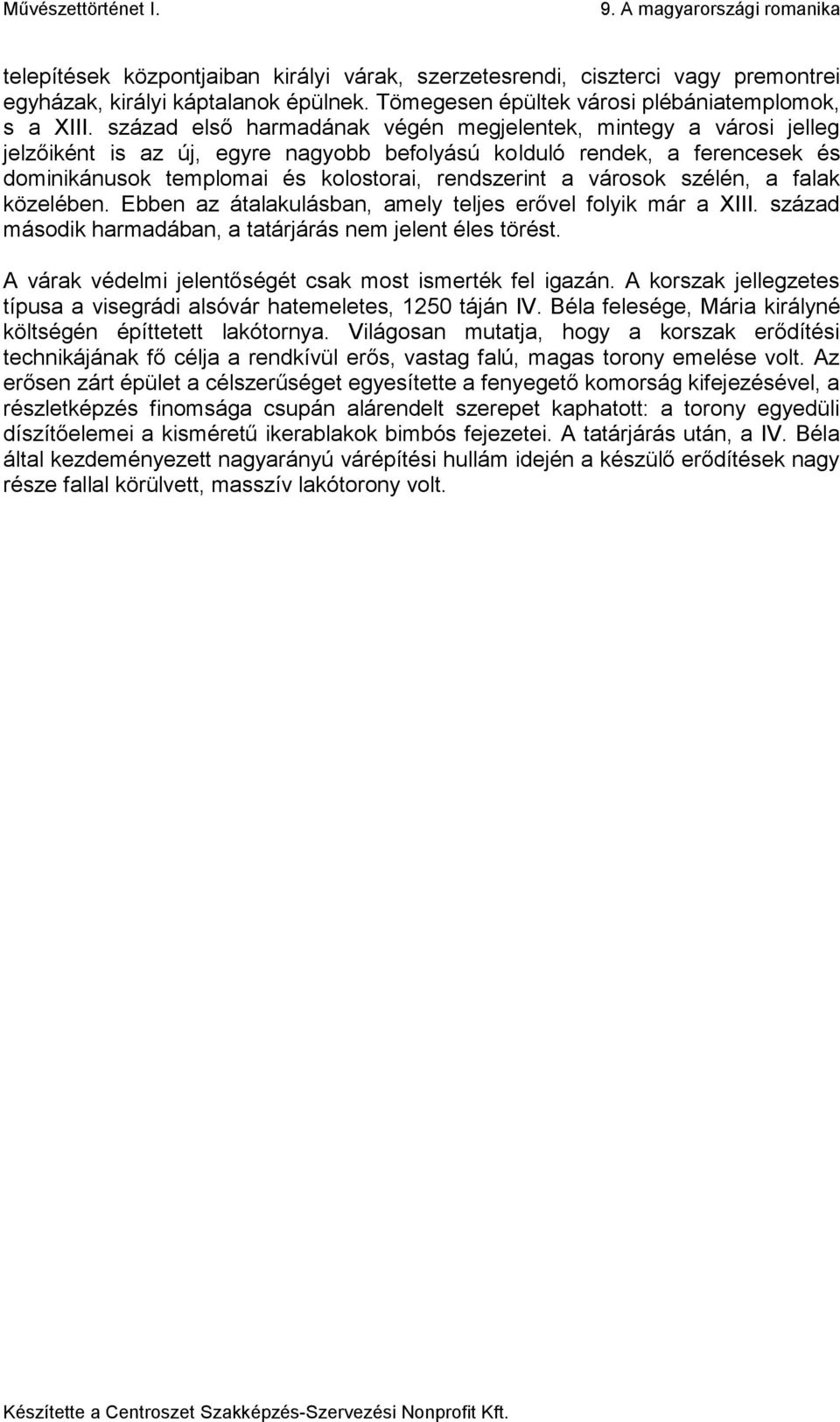 városok szélén, a falak közelében. Ebben az átalakulásban, amely teljes erővel folyik már a XIII. század második harmadában, a tatárjárás nem jelent éles törést.