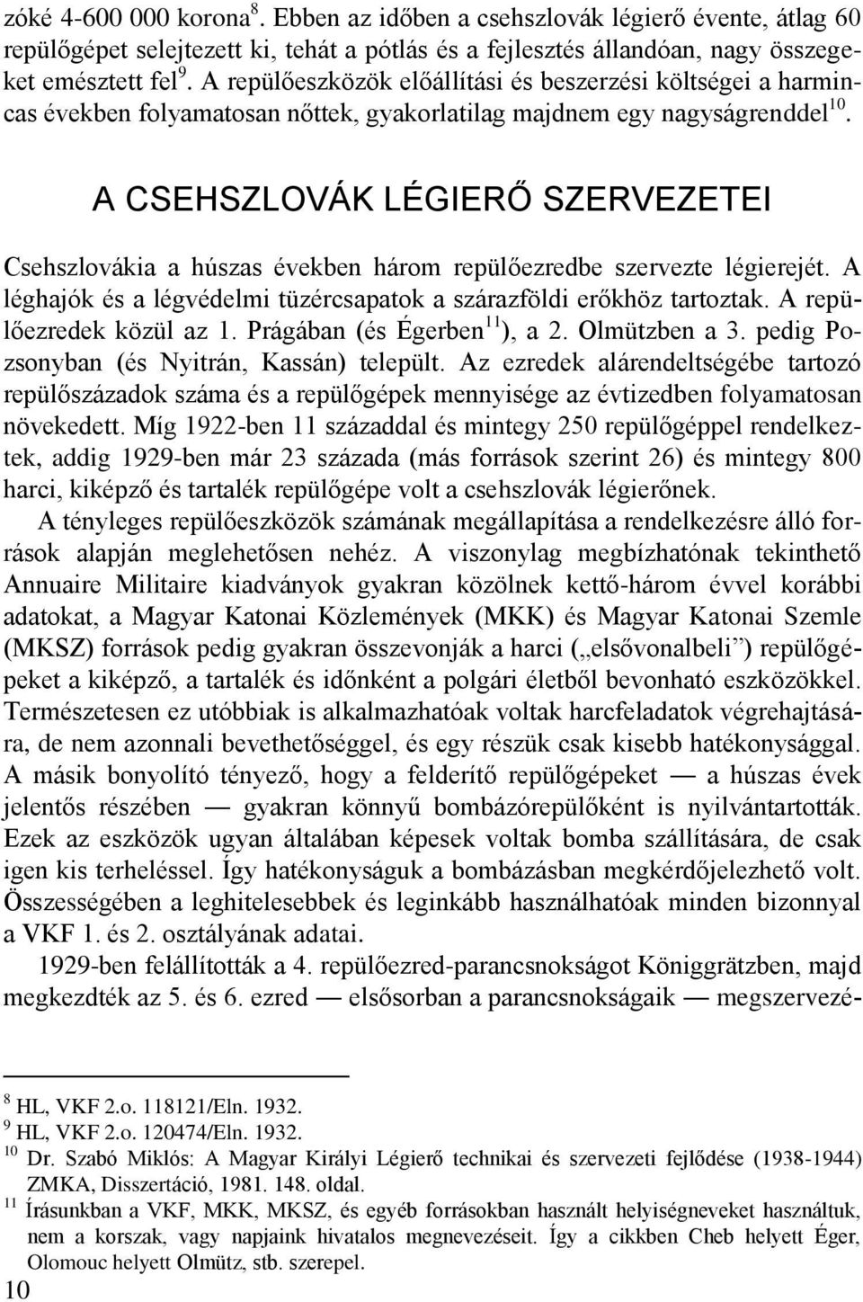 A CSEHSZLOVÁK LÉGIERŐ SZERVEZETEI Csehszlovákia a húszas években három repülőezredbe szervezte légierejét. A léghajók és a légvédelmi tüzércsapatok a szárazföldi erőkhöz tartoztak.