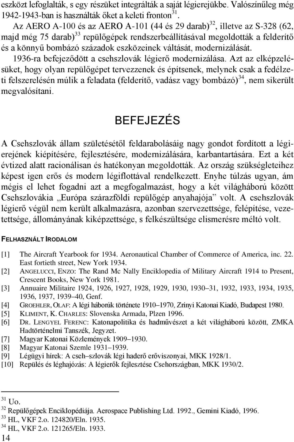 váltását, modernizálását. 1936-ra befejeződött a csehszlovák légierő modernizálása.