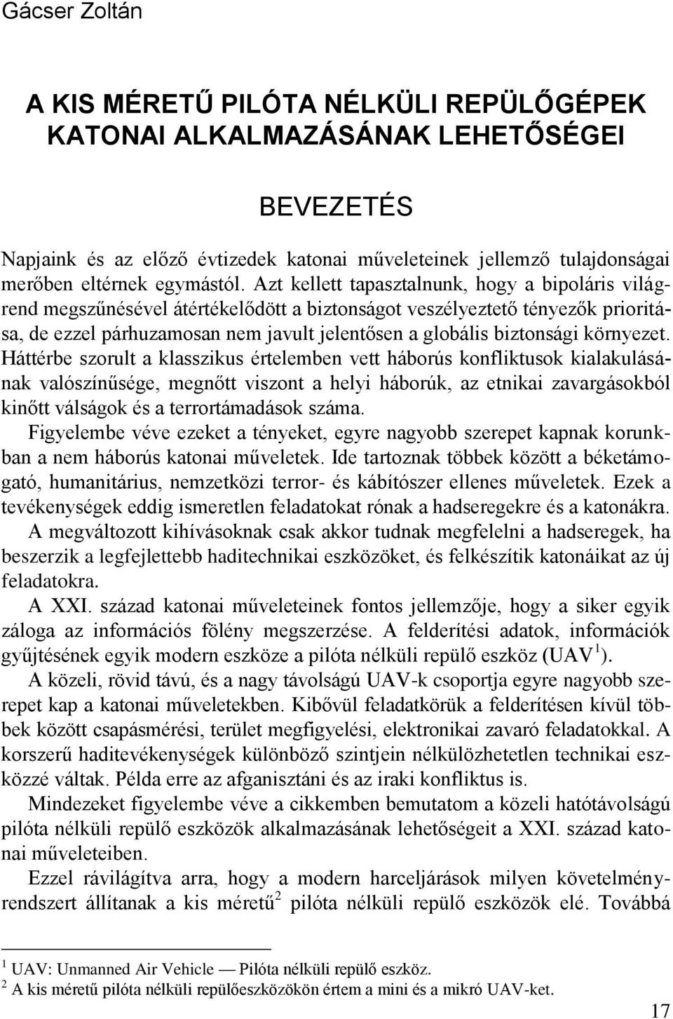 Azt kellett tapasztalnunk, hogy a bipoláris világrend megszűnésével átértékelődött a biztonságot veszélyeztető tényezők prioritása, de ezzel párhuzamosan nem javult jelentősen a globális biztonsági