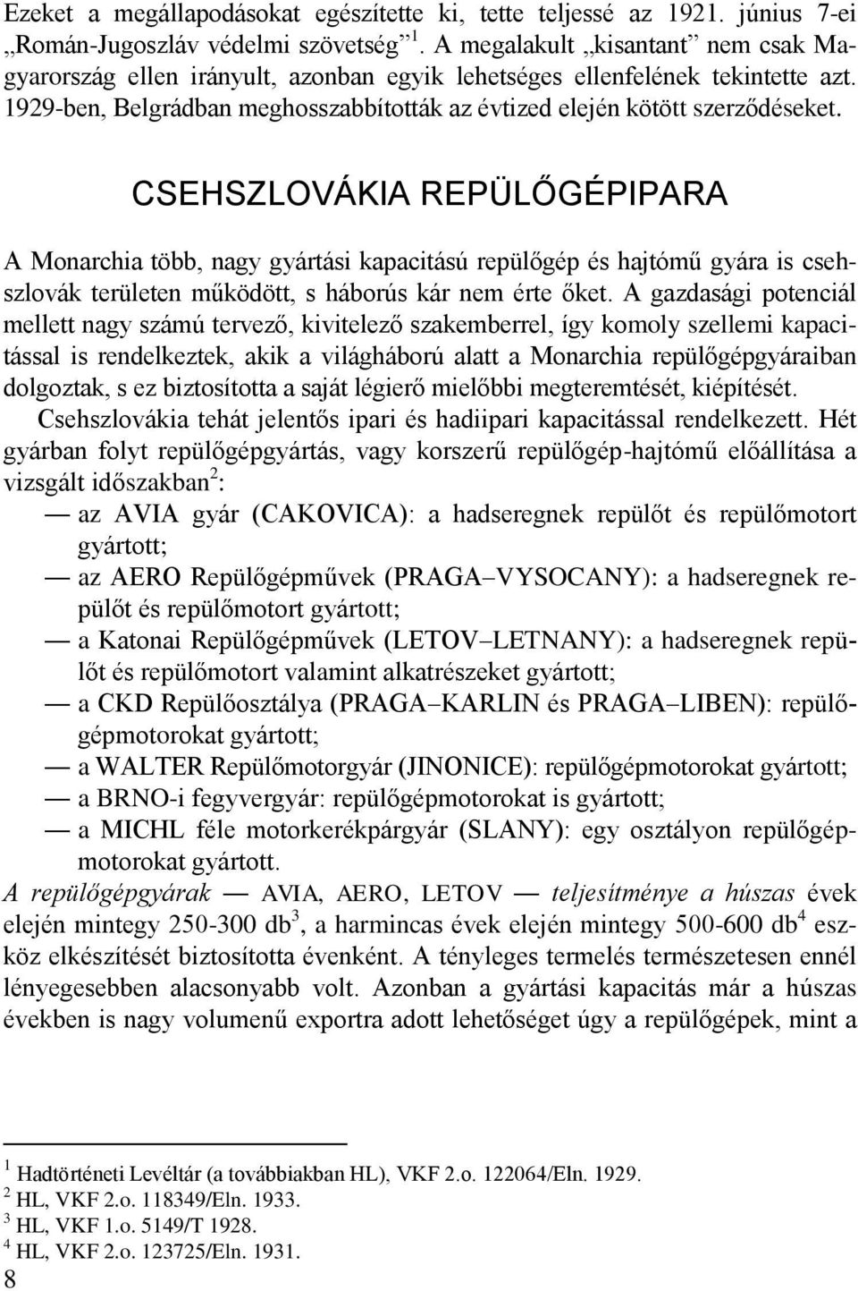 CSEHSZLOVÁKIA REPÜLŐGÉPIPARA A Monarchia több, nagy gyártási kapacitású repülőgép és hajtómű gyára is csehszlovák területen működött, s háborús kár nem érte őket.