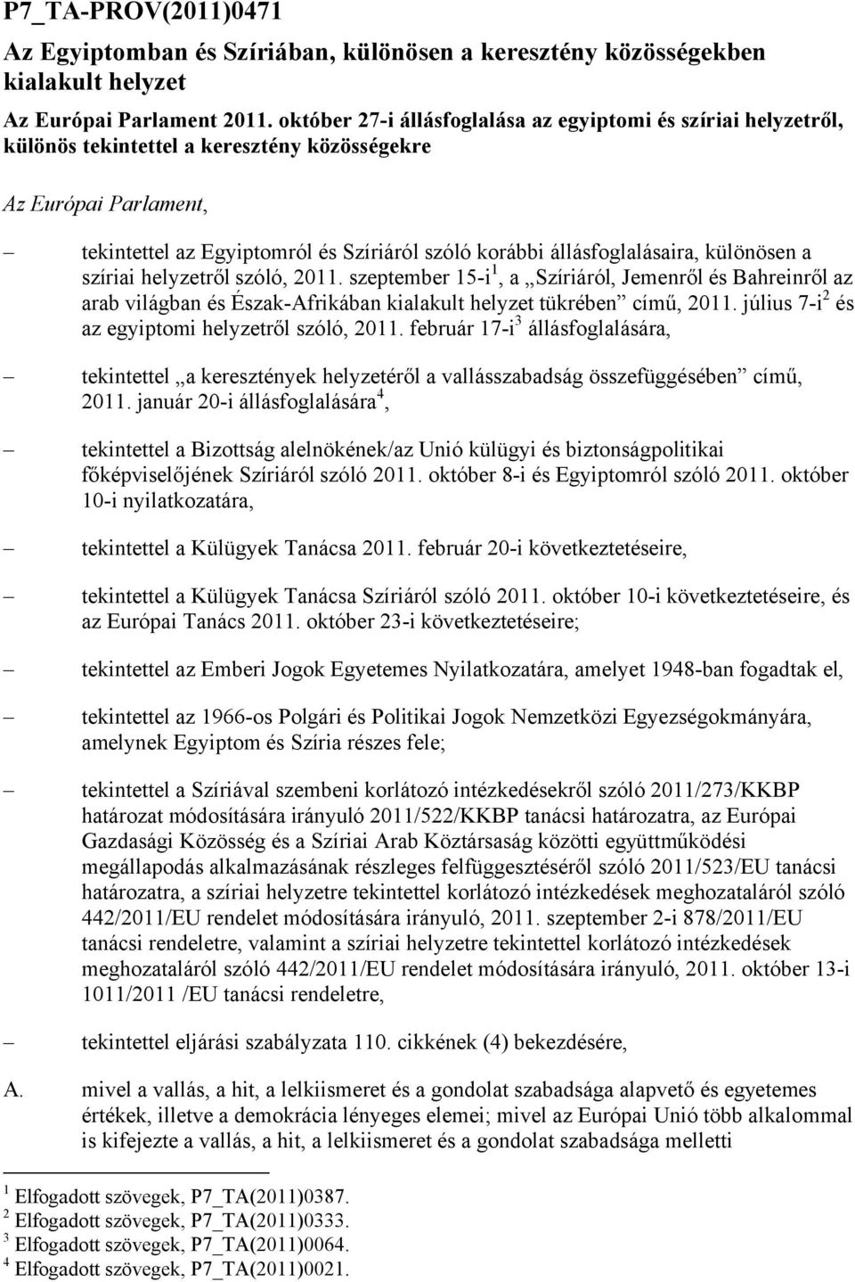 állásfoglalásaira, különösen a szíriai helyzetről szóló, 2011. szeptember 15-i 1, a Szíriáról, Jemenről és Bahreinről az arab világban és Észak-Afrikában kialakult helyzet tükrében című, 2011.