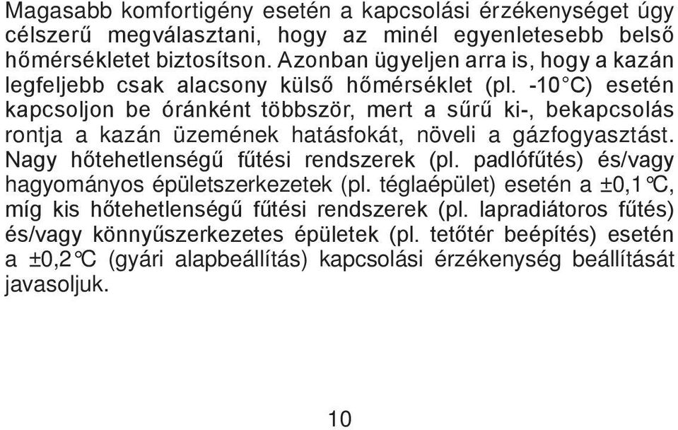 -10 C) esetén kapcsoljon be óránként többször, mert a sűrű ki-, bekapcsolás rontja a kazán üzemének hatásfokát, növeli a gázfogyasztást.