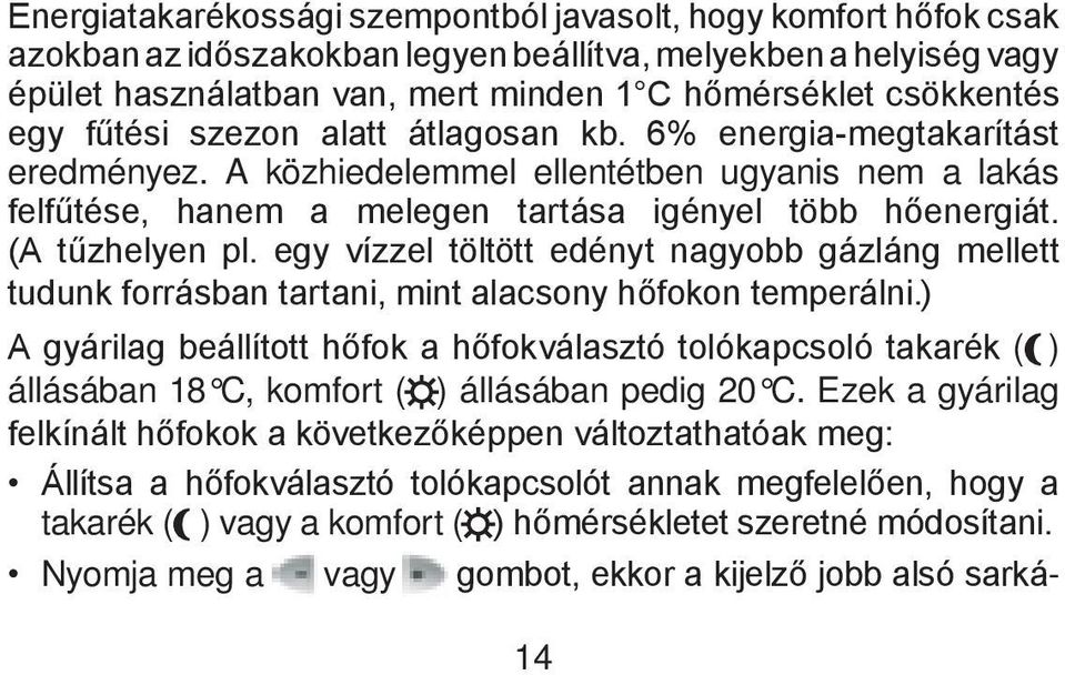 egy vízzel töltött edényt nagyobb gázláng mellett tudunk forrásban tartani, mint alacsony hőfokon temperálni.