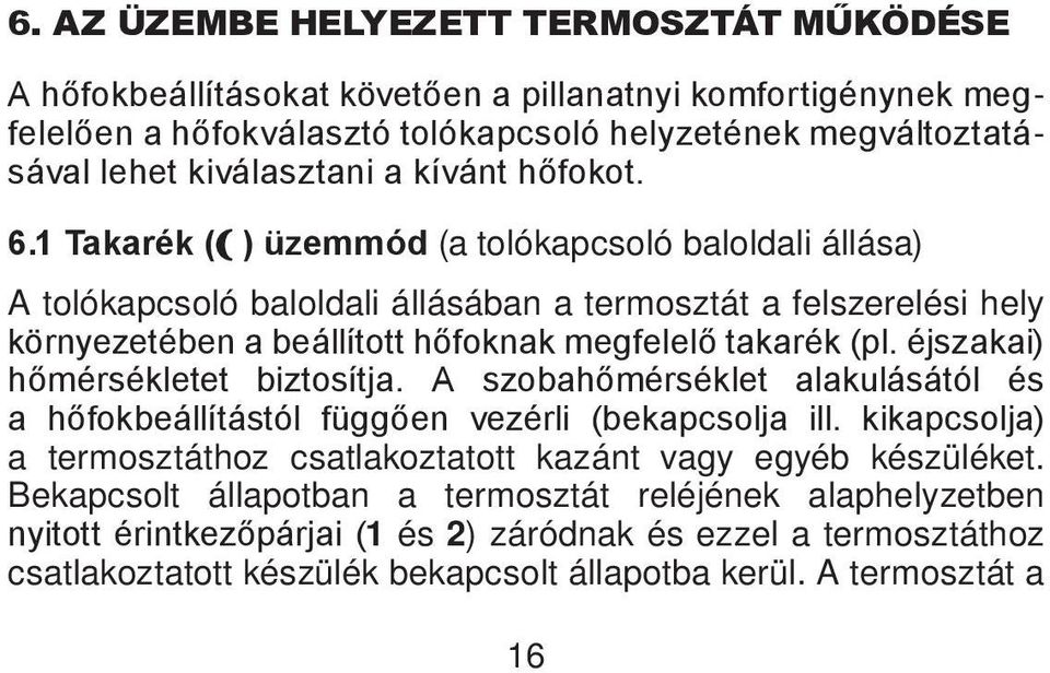 1 Takarék (w) üzemmód (a tolókapcsoló baloldali állása) A tolókapcsoló baloldali állásában a termosztát a felszerelési hely környezetében a beállított hőfoknak megfelelő takarék (pl.