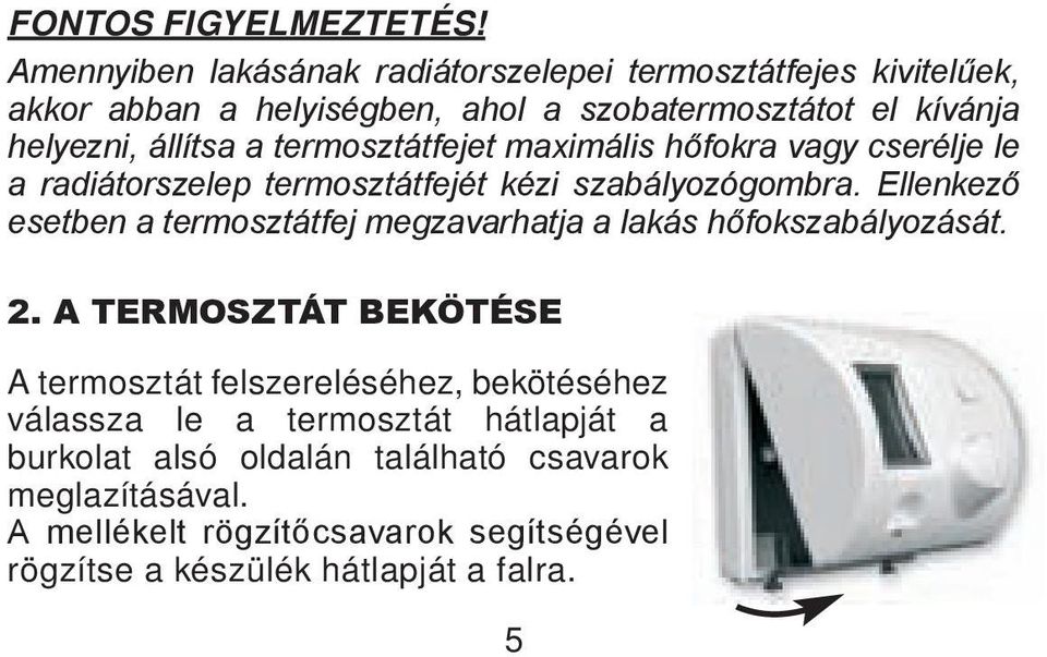 termosztátfejet maximális hőfokra vagy cserélje le a radiátorszelep termosztátfejét kézi szabályozógombra.