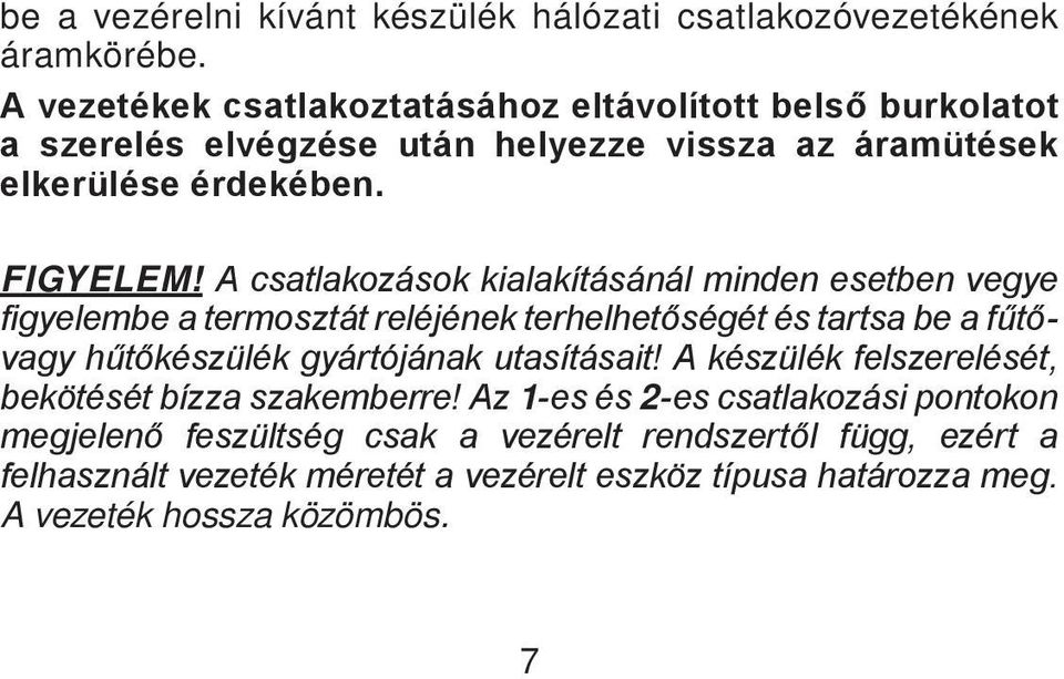 A csatlakozások kialakításánál minden esetben vegye figyelembe a termosztát reléjének terhelhetőségét és tartsa be a fűtővagy hűtőkészülék gyártójának