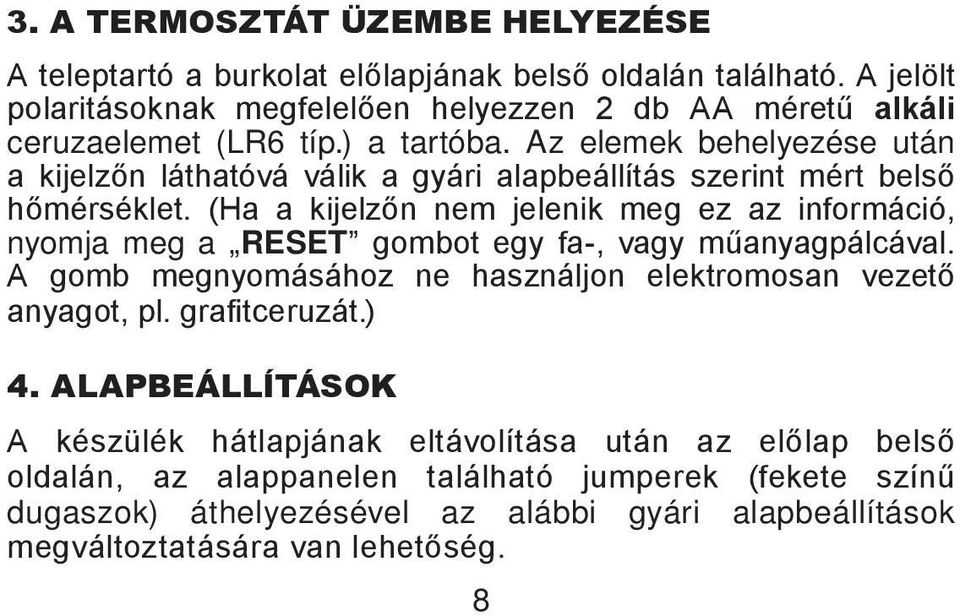 Az elemek behelyezése után a kijelzőn láthatóvá válik a gyári alapbeállítás szerint mért belső hőmérséklet.