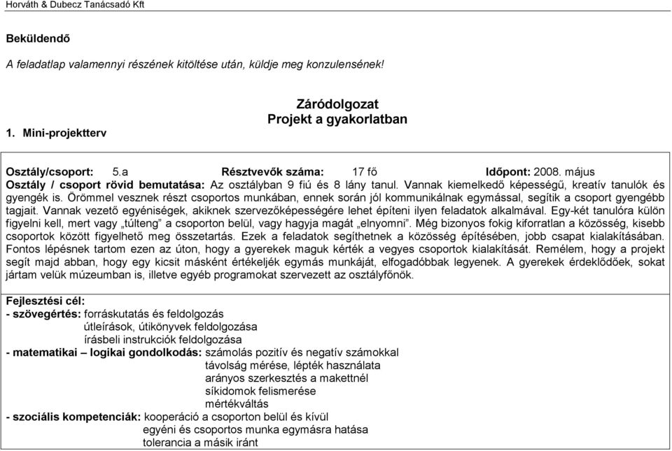 Örömmel vesznek részt csoportos munkában, ennek során jól kommunikálnak egymással, segítik a csoport gyengébb tagjait.