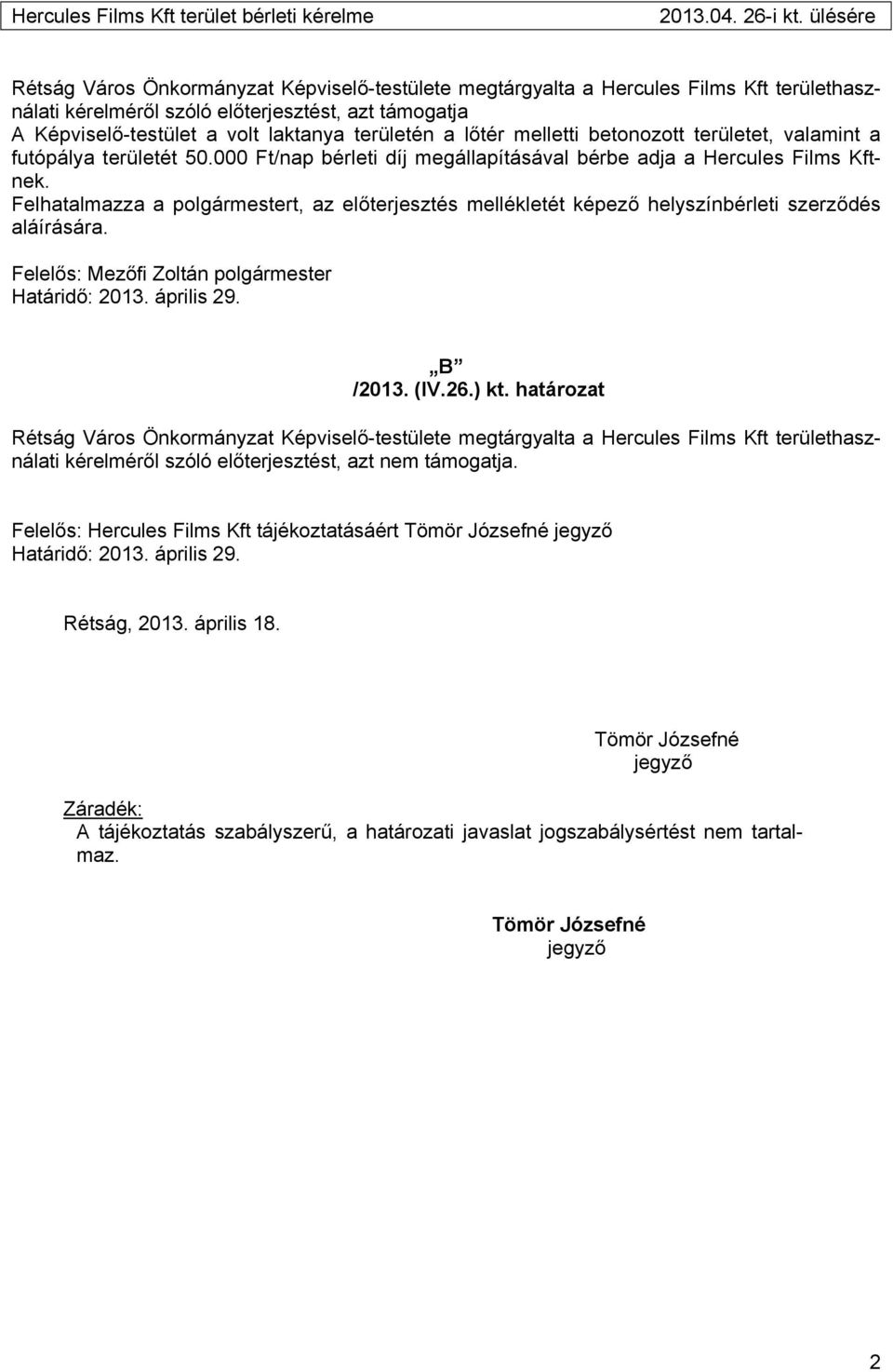 a lőtér melletti betonozott területet, valamint a futópálya területét 50.000 Ft/nap bérleti díj megállapításával bérbe adja a Hercules Films Kftnek.