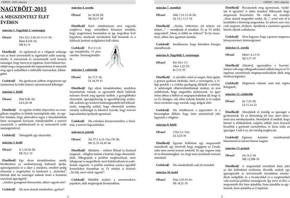 Ezért hálásan becsüljük meg a megszentelt élet tapasztalatait és ismerjük meg egyre mélyebben a különféle karizmákat, lelkiségeket.