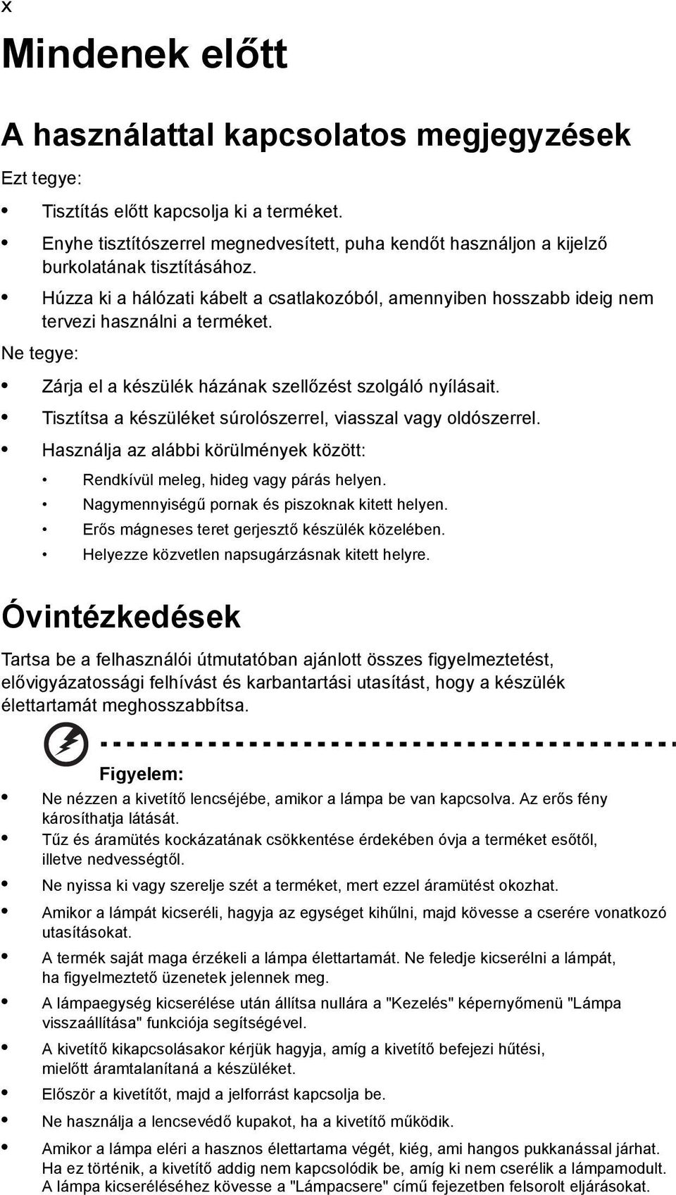 Húzza ki a hálózati kábelt a csatlakozóból, amennyiben hosszabb ideig nem tervezi használni a terméket. Ne tegye: Zárja el a készülék házának szellőzést szolgáló nyílásait.