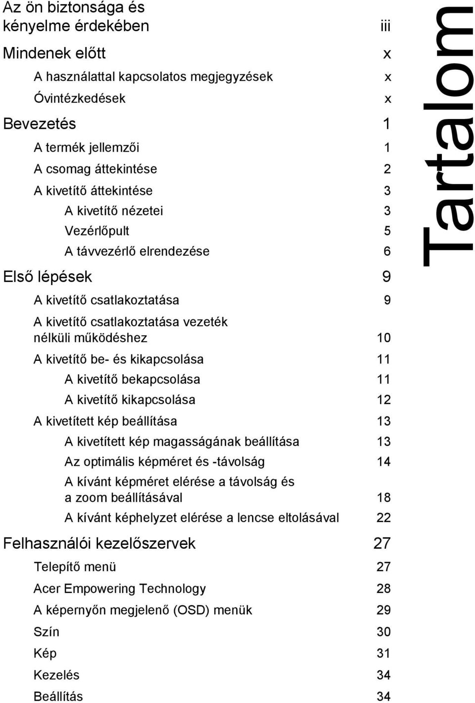 kivetítő bekapcsolása 11 A kivetítő kikapcsolása 12 A kivetített kép beállítása 13 A kivetített kép magasságának beállítása 13 Az optimális képméret és -távolság 14 A kívánt képméret elérése a