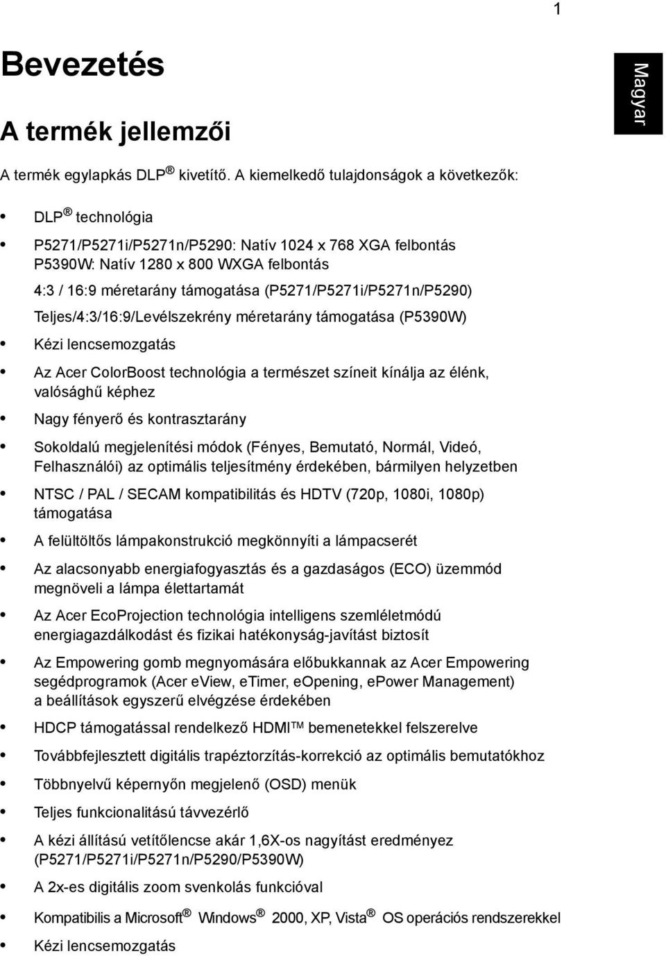 (P5271/P5271i/P5271n/P5290) Teljes/4:3/16:9/Levélszekrény méretarány támogatása (P5390W) Kézi lencsemozgatás Az Acer ColorBoost technológia a természet színeit kínálja az élénk, valósághű képhez Nagy