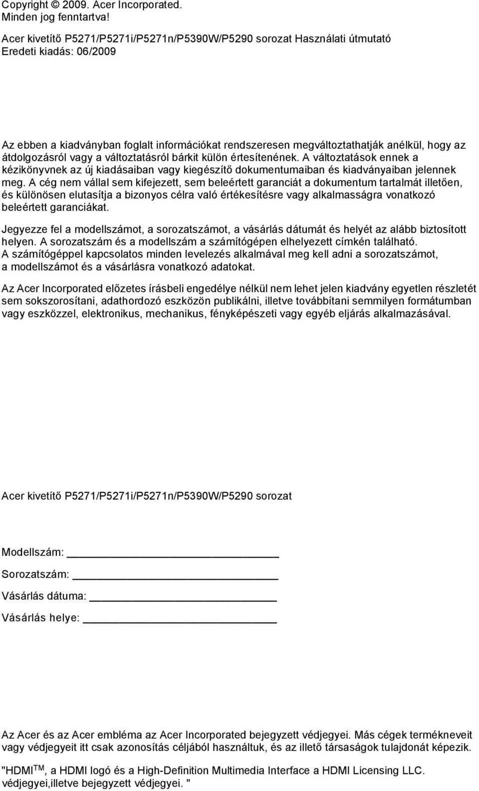 átdolgozásról vagy a változtatásról bárkit külön értesítenének. A változtatások ennek a kézikönyvnek az új kiadásaiban vagy kiegészítő dokumentumaiban és kiadványaiban jelennek meg.