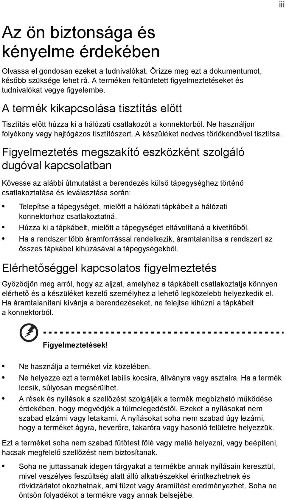 Ne használjon folyékony vagy hajtógázos tisztítószert. A készüléket nedves törlőkendővel tisztítsa.