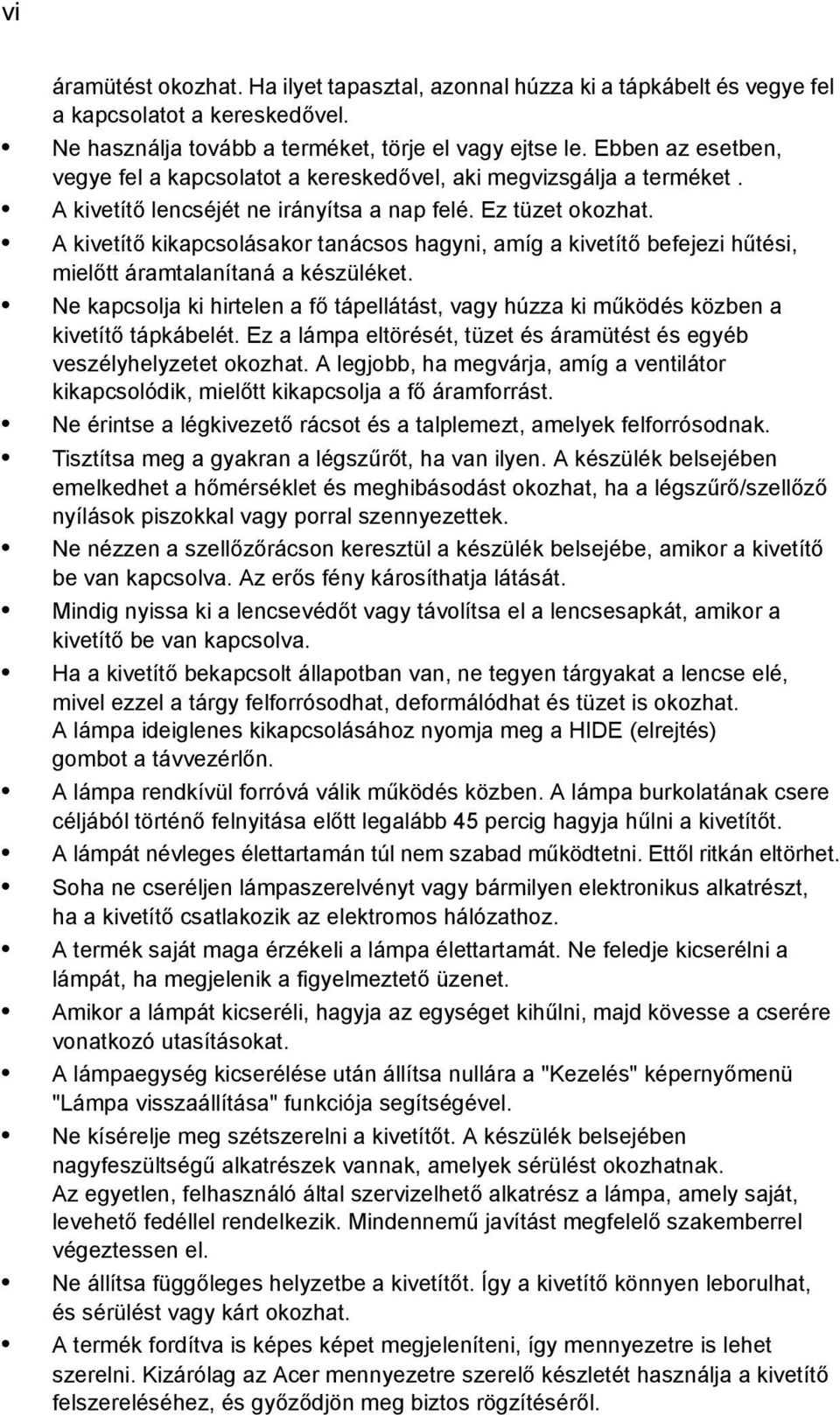 A kivetítő kikapcsolásakor tanácsos hagyni, amíg a kivetítő befejezi hűtési, mielőtt áramtalanítaná a készüléket.