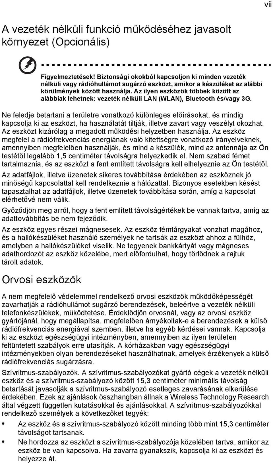 Az ilyen eszközök többek között az alábbiak lehetnek: vezeték nélküli LAN (WLAN), Bluetooth és/vagy 3G.