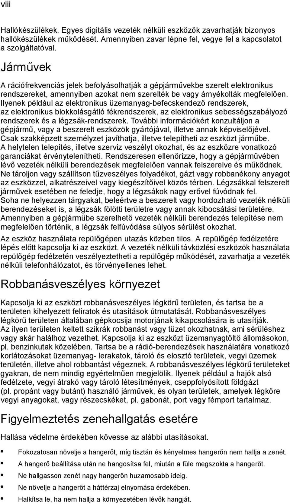 Ilyenek például az elektronikus üzemanyag-befecskendező rendszerek, az elektronikus blokkolásgátló fékrendszerek, az elektronikus sebességszabályozó rendszerek és a légzsák-rendszerek.